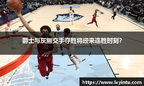 爵士与灰熊交手夺胜将迎来连胜时刻？