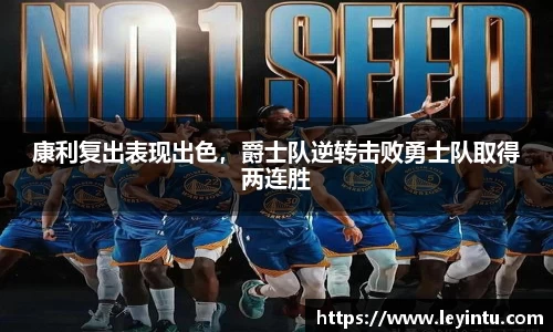 康利复出表现出色，爵士队逆转击败勇士队取得两连胜