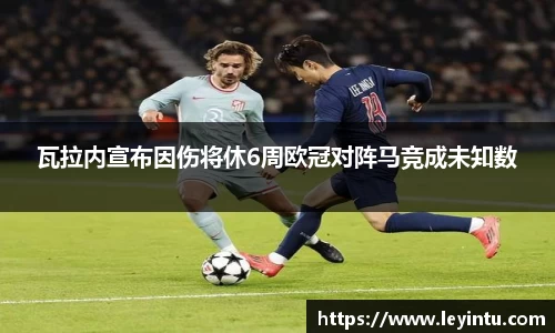 瓦拉内宣布因伤将休6周欧冠对阵马竞成未知数