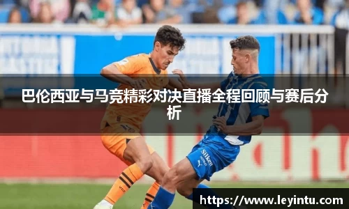 巴伦西亚与马竞精彩对决直播全程回顾与赛后分析